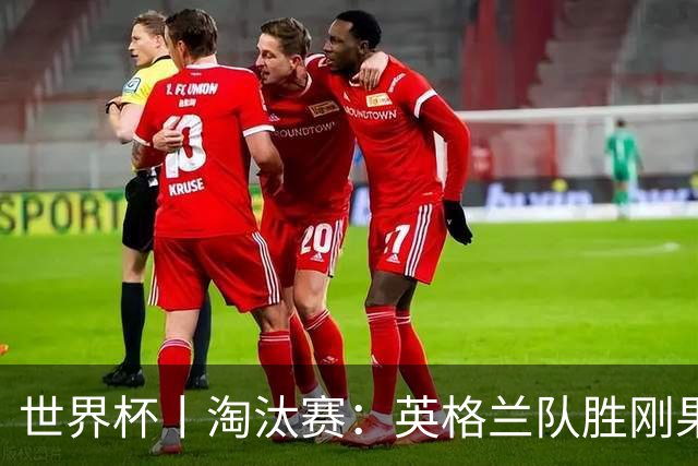 世界杯丨淘汰赛：英格兰队胜刚果（金）队