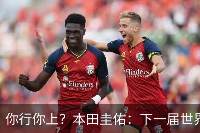 你行你上？本田圭佑：下一届世界杯想作为教练带领日本队参赛