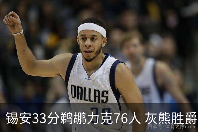 锡安33分鹈鹕力克76人 灰熊胜爵士终结4连败